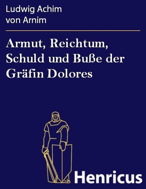 Armut, Reichtum, Schuld und Buße der Gräfin Dolores - Ludwig Achim von Arnim
