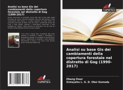Cover-Bild zum Titel 'Analisi su base Gis dei cambiamenti della copertura forestale nel distretto di Gog (1990-2017)' von 'Obang Owar, Sintayehu L. G. D. Obsi Gemeda'