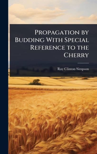 Propagation by Budding With Special Reference to the Cherry - Ray Clinton Simpson