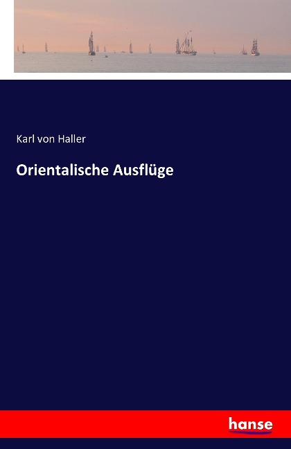 Orientalische Ausflüge - Karl von Haller