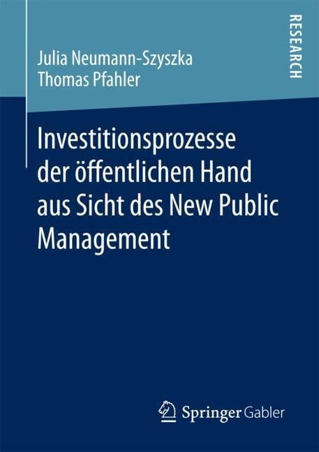 Investitionsprozesse der öffentlichen Hand aus Sicht des New Public Management - Thomas Pfahler, Julia Neumann-Szyszka