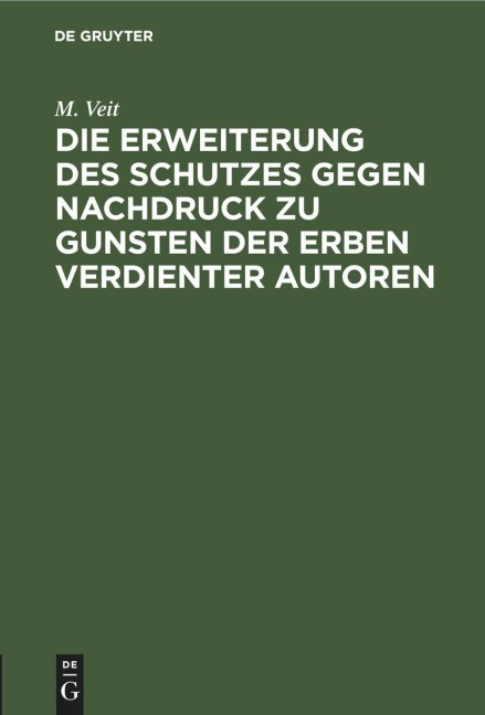Die Erweiterung des Schutzes gegen Nachdruck zu Gunsten der Erben verdienter Autoren - M. Veit