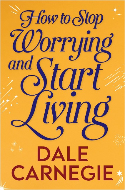 How to Stop Worrying and Start Living - Dale Carnegie