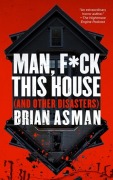 Cover-Bild zum Titel 'Man, F*ck This House (and Other Disasters)' von 'Brian Asman'