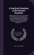 Cover-Bild zum Titel 'A Practical Formulary of the Parisian Hospitals: Exhibiting the Prescriptions Employed by the Physicians and Surgeons of Those Establishments, With Re' von 'F-S Ratier'