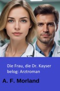 Cover-Bild zum Titel 'Die Frau, die Dr. Kayser belog: Arztroman' von 'A. F. Morland'
