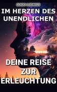 Cover-Bild zum Titel 'Im Herzen des Unendlichen: Deine Reise zur Erleuchtung' von 'Guido Ludwigs'