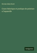 Cover-Bild zum Titel 'Cours théorique et pratique de peinture a l'aquarelle' von 'Nicolas Edme Roret'
