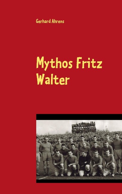 Mythos Fritz Walter - Gerhard Ahrens