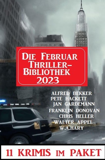 Die Februar Thriller Bibliothek 2023 - 11 Krimis im Paket - Alfred Bekker, W. A. Hary, Walter Appel, Pete Hackett, Jan Gardemann