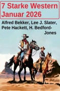 Cover-Bild zum Titel '7 Starke Western Januar 2026' von 'Alfred Bekker, H. Bedford-Jones, Pete Hackett, Lee J. Slater'