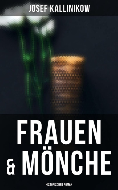 Frauen & Mönche (Historischer Roman) - Josef Kallinikow