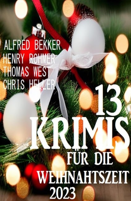 13 Krimis im Paket zur Weihnachtszeit 2023 - Alfred Bekker, Henry Rohmer, Chris Heller, Thomas West