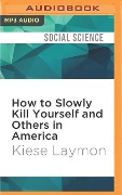 How to Slowly Kill Yourself and Others in America: Essays - Kiese Laymon