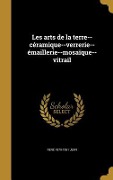 Cover-Bild zum Titel 'Les arts de la terre--céramique--verrerie--émaillerie--mosaïque--vitrail' von 'René Jean'