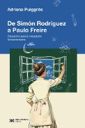 De Simón Rodriguez a Paulo Freire - Adriana Puiggrós