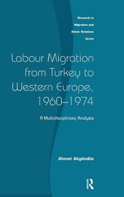 Labour Migration from Turkey to Western Europe, 1960-1974 - Ahmet Akgunduz