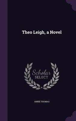 Theo Leigh, a Novel - Annie Thomas