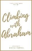 Climbing with Abraham: 30 Devotionals to Help You Grow Your Faith, Build Your Life, and Discover God's Calling (Testament Heroes, #1) - David Ramos