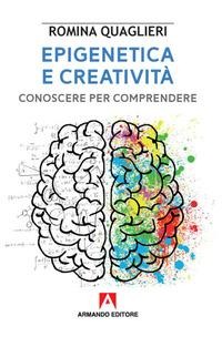 Epigenetica e creatività. Conoscere per comprendere - Romina Quaglieri
