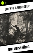 Cover-Bild zum Titel 'Edelweißkönig' von 'Ludwig Ganghofer'