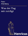Cover-Bild zum Titel 'Was der Tag mir zuträgt' von 'Peter Altenberg'