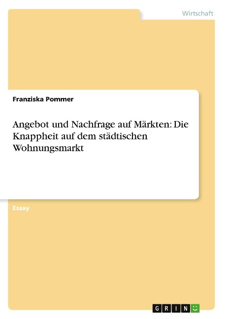 Angebot und Nachfrage auf Märkten: Die Knappheit auf dem städtischen Wohnungsmarkt - Franziska Pommer