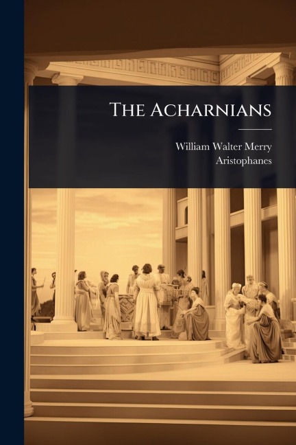The Acharnians - William Walter Merry, Aristophanes