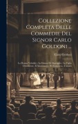 Cover-Bild zum Titel 'Collezione Completa Delle Commedie Del Signor Carlo Goldoni ...: La Donna Volubile.- La Donna Di Maneggio.- La Figlia Ubbidiente.- Il Matrimonio Per C' von 'Carlo Goldoni'