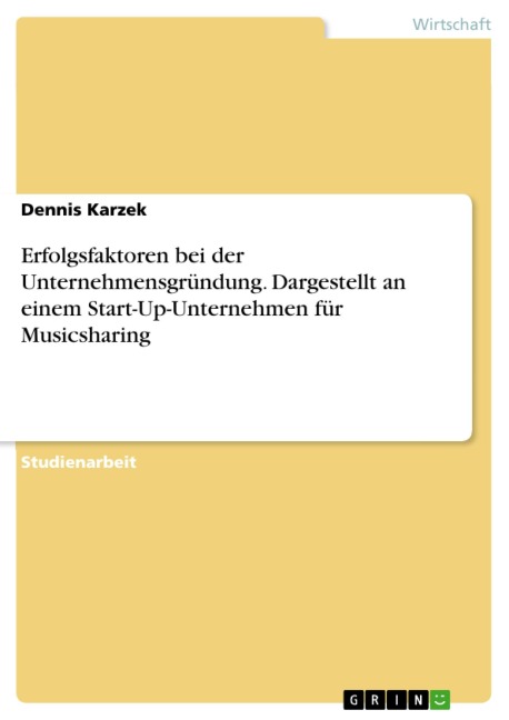 Erfolgsfaktoren bei der Unternehmensgründung. Dargestellt an einem Start-Up-Unternehmen für Musicsharing - Dennis Karzek