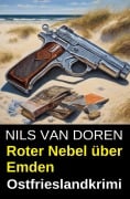 Cover-Bild zum Titel 'Roter Nebel über Emden: Ostfrieslandkrimi' von 'Nils van Doren'