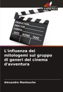 Cover-Bild zum Titel 'L'influenza dei mitologemi sul gruppo di generi del cinema d'avventura' von 'Alexandre Mantouche'