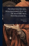 Cover-Bild zum Titel 'Propheties De Mel. Nostradamus [la Vie De Maistre M.el Nostradamus]...' von 'Moreau'