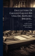 Cover-Bild zum Titel 'Due Lettere Di Galileo Galilei Ed Una Del Keplero Inedite...' von 'Galileo Galilei, Johannes Kepler, Pietro Bigazzi'