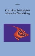 Cover-Bild zum Titel 'Kristalline Zeitlosigkeit träumt im Zimbelklang' von 'Paul Gisi'