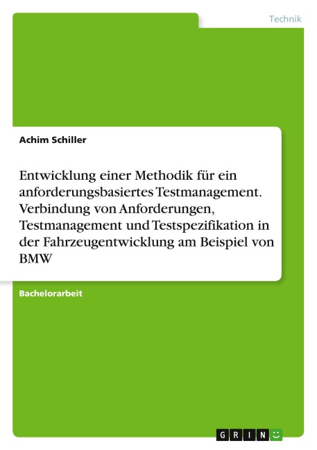 Entwicklung einer Methodik für ein anforderungsbasiertes Testmanagement. Verbindung von Anforderungen, Testmanagement und Testspezifikation in der Fahrzeugentwicklung am Beispiel von BMW - Achim Schiller