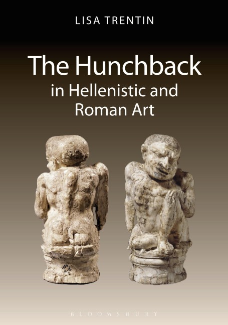 The Hunchback in Hellenistic and Roman Art - Lisa Trentin