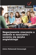 Cover-Bild zum Titel 'Negocjowanie znaczenia a zadania w nauczaniu i uczeniu si¿ j¿zyka angielskiego' von 'Zohre Mohamadi Zenouzagh'