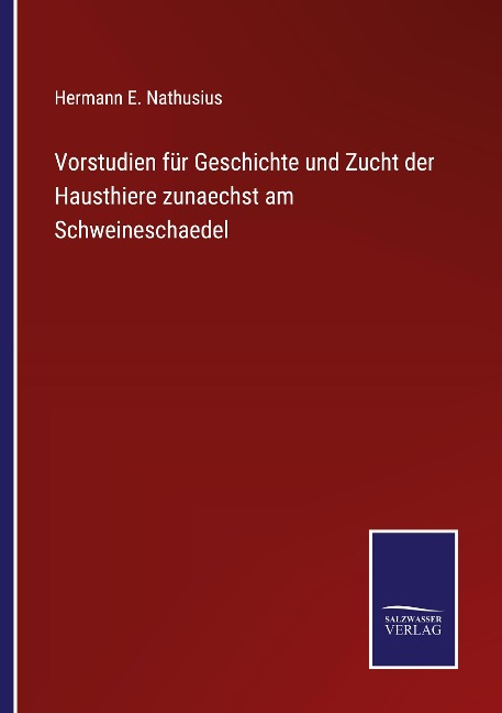 Vorstudien für Geschichte und Zucht der Hausthiere zunaechst am Schweineschaedel - Hermann E. Nathusius