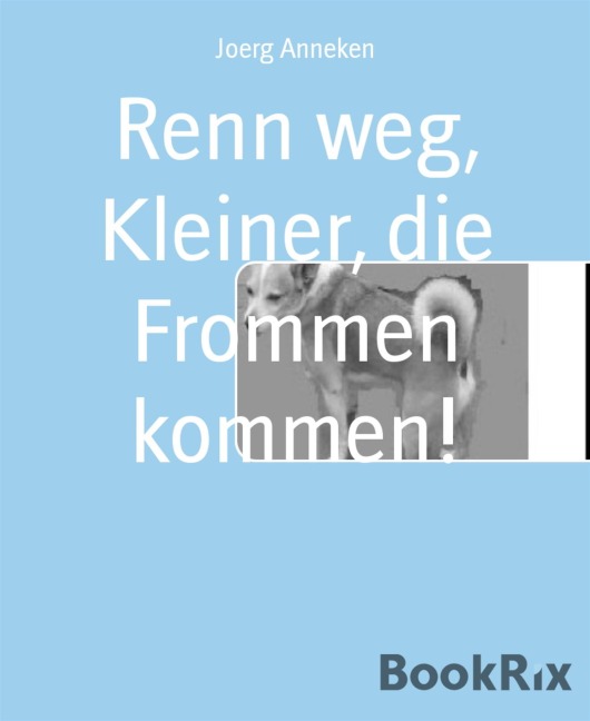 Renn weg, Kleiner, die Frommen kommen! - Joerg Anneken