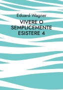 Cover-Bild zum Titel 'Vivere o semplicemente esistere 4' von 'Eduard Wagner'