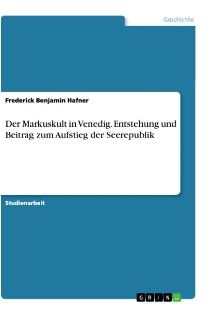 Der Markuskult in Venedig. Entstehung und Beitrag zum Aufstieg der Seerepublik - Frederick Benjamin Hafner