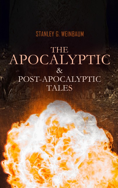 The Apocalyptic & Post-Apocalyptic Tales - Stanley G. Weinbaum