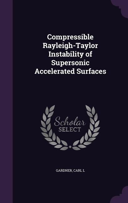 Compressible Rayleigh-Taylor Instability of Supersonic Accelerated Surfaces - Carl L. Gardner