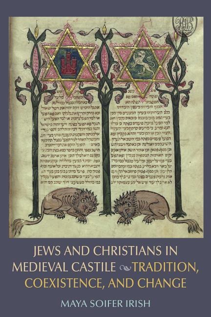 Jews and Christians in Medieval Castile: Tradition, Coexistence, and Change - Maya Soifer Irish