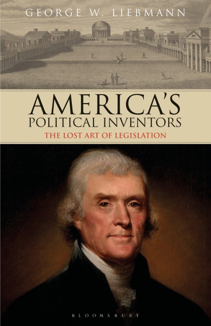 America's Political Inventors The Lost Art of Legislation - George W. Liebmann