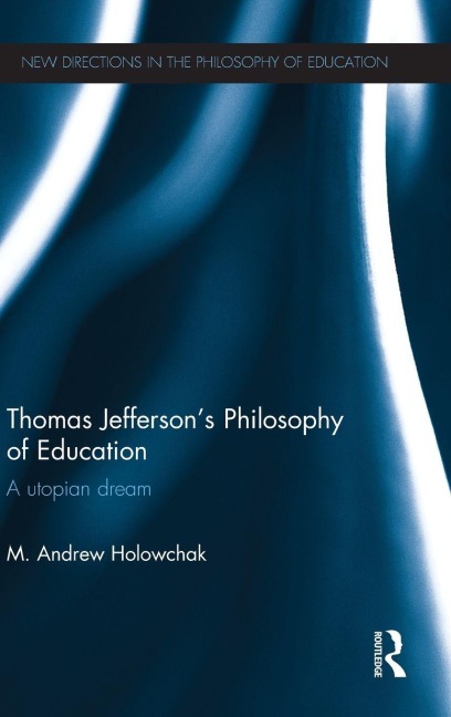 Thomas Jefferson's Philosophy of Education - M. Andrew Holowchak