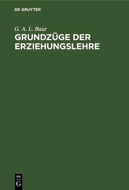 Grundzüge der Erziehungslehre - G. A. L. Baur