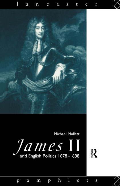 James II and English Politics 1678-1688 - Michael Mullett