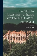 La Sicilia Illustrata Nella Storia, Nell'arte, Nei Paesi - Gustavo Chiesi